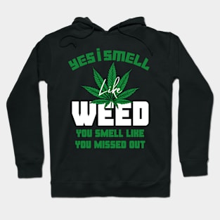 Yes I smell like weed and You smell like you missed out Hoodie